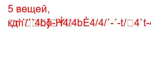 5 вещей, кд`/`4b-H4/4b4/4/--t/4`t-4-t.,4`c4a`/,tb4-4/`t`.4ac4`ta,4`t`c4c4,4--]M]-m}