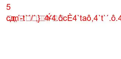 5 сд,-t`/,4-4.c4`ta,4`t`..4,-m}