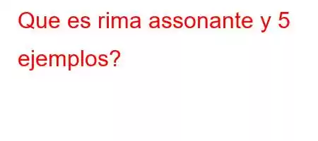 Que es rima assonante y 5 ejemplos?