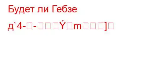 Будет ли Гебзе д`4--m]