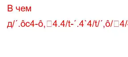 В чем д/.c4-,4.4/t-.4`4/t/,/4/4/./.,