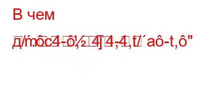 В чем д/.c4-,4`4,4,t/a-t,