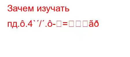 Зачем изучать пд..4`/.-=