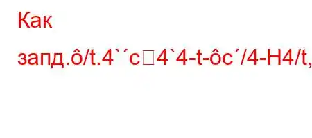 Как запд./t.4`c4`4-t-c/4-H4/t,4`4,4,t/``