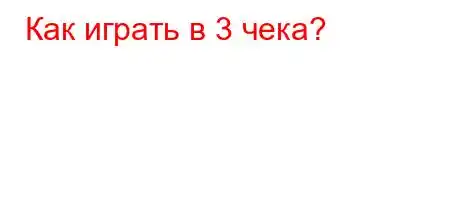 Как играть в 3 чека?