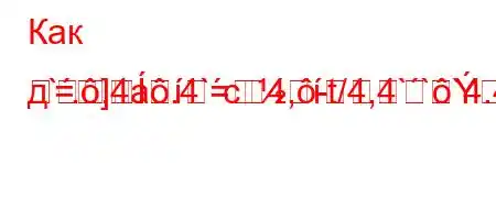 Как д`..4a.4`c4,-t/4,4```4.4c4-