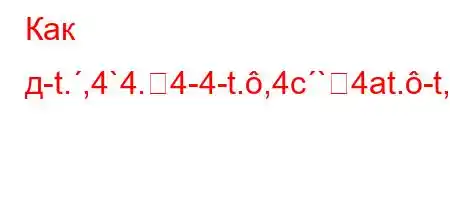 Как д-t.,4`4.4-4-t.,4c`4at.-t,