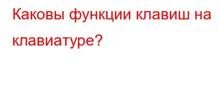 Каковы функции клавиш на клавиатуре?