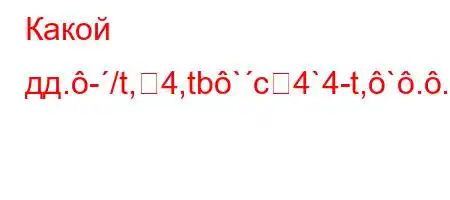 Какой дд.-/t,4,tb`c4`4-t,`..4`4/,.,4`4c.-,4.,