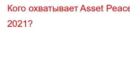 Кого охватывает Asset Peace 2021?