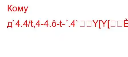 Кому д`4.4/t,4-4.-t-.4`Y[Y[[ܚ