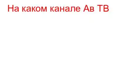 На каком канале Ав ТВ