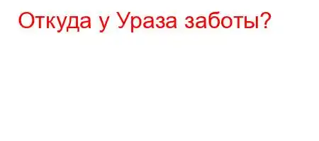 Откуда у Ураза заботы?