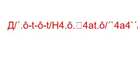 Д/.-t--t/H4..4at./`4a4`/`4`,.-t`4-