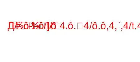 Д/.-t-/t/4..4/.,4,,4/t.4-H4,4/4/`4-H4-]=