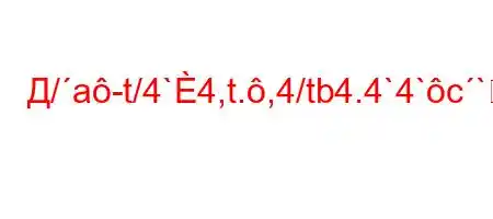 Д/a-t/4`4,t.,4/tb4.4`4`c`4--