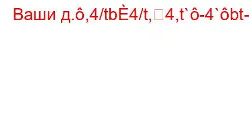 Ваши д.,4/tb4/t,4,t`-4`bt-t-