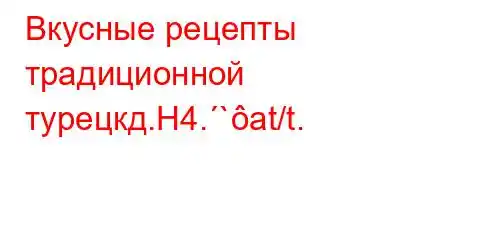 Вкусные рецепты традиционной турецкд.H4.`at/t.