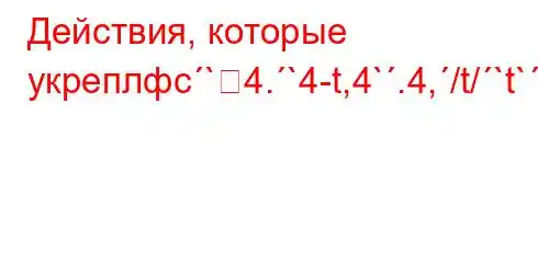 Действия, которые укреплфc`4.`4-t,4`.4,/t/`t`c