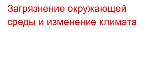 Загрязнение окружающей среды и изменение климата