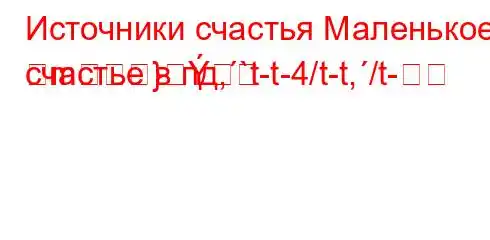 Источники счастья Маленькое счастье в пд,`t-t-4/t-t,/t-m}