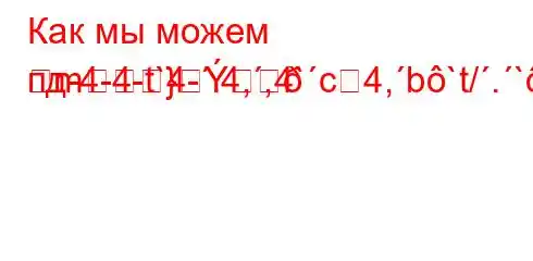 Как мы можем пд-4-4-t`4-.4,,4`c4,b`t/.`c4/4/`.4,,4a.4c4,4--]M]-m}