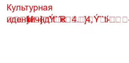 Культурная идентичнд`t`c4.4,/`t--RM]-}-