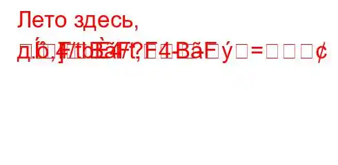 Лето здесь, д.,4/tb4/t,4--=]FBF?FBF