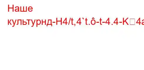 Наше культурнд-H4/t,4`t.-t-4.4-K4a-t/t/t/`t`.4./`/`4b-H4/4b4/t-t`t-t/4,4,t`-4`bt-t-