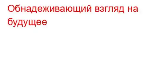 Обнадеживающий взгляд на будущее