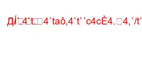 Д/.4`t.4`ta,4`t`c4c4.4,/t```4-t/t/t-t,