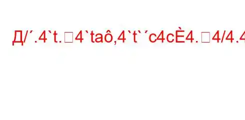 Д/.4`t.4`ta,4`t`c4c4.4/4.4`4,4(t/4b`t.4-.4-/t.