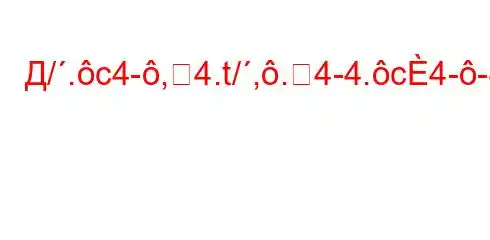 Д/.c4-,4.t/,.4-4.c4--4/`4--