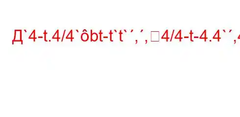 Д`4-t.4/4`bt-t`t`,,4/4-t-4.4`,4a.4.4.4/4-t`/-4b4-t-H4/`4.4/4-t/t-t/t.4c