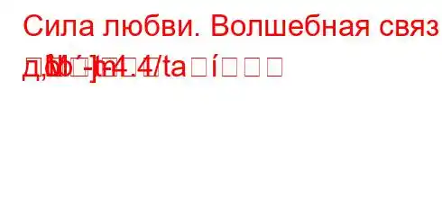 Сила любви. Волшебная связь, д,tb-t-4.4/ta

]Mm