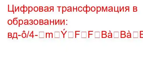 Цифровая трансформация в образовании: вд-/4-mFFBBBроблемы